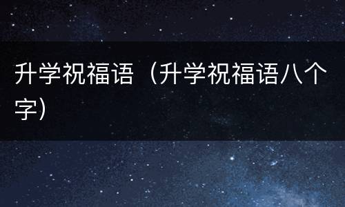 升学祝福语（升学祝福语八个字）