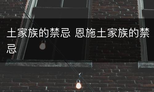 土家族的禁忌 恩施土家族的禁忌