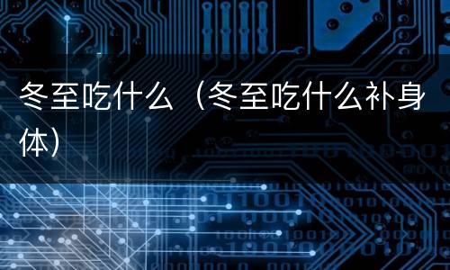冬至吃什么（冬至吃什么补身体）