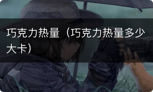 巧克力热量（巧克力热量多少大卡）