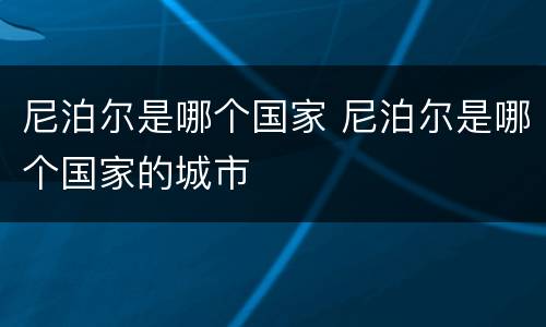 尼泊尔是哪个国家 尼泊尔是哪个国家的城市