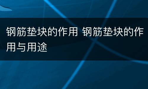 钢筋垫块的作用 钢筋垫块的作用与用途