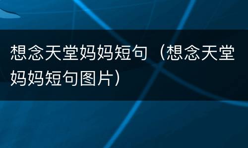 想念天堂妈妈短句（想念天堂妈妈短句图片）