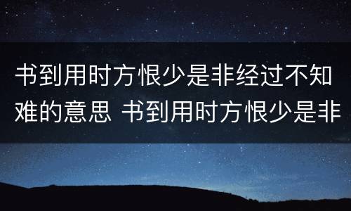 书到用时方恨少是非经过不知难的意思 书到用时方恨少是非经过不知难什么意思