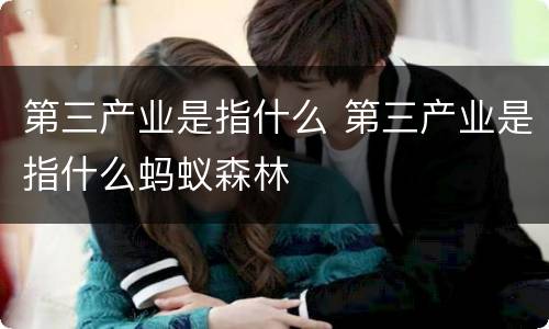 第三产业是指什么 第三产业是指什么蚂蚁森林