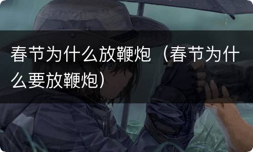 春节为什么放鞭炮（春节为什么要放鞭炮）