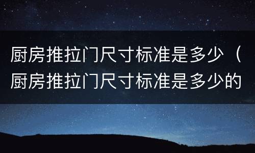 厨房推拉门尺寸标准是多少（厨房推拉门尺寸标准是多少的）