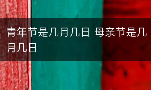 青年节是几月几日 母亲节是几月几日