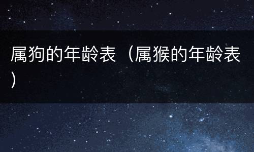 属狗的年龄表（属猴的年龄表）