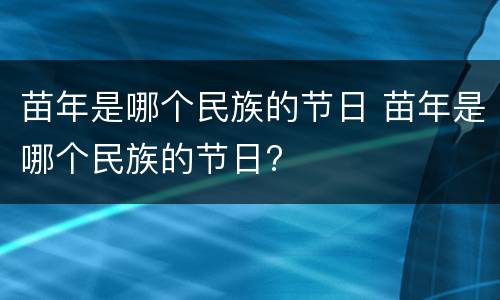 苗年是哪个民族的节日 苗年是哪个民族的节日?