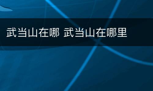 武当山在哪 武当山在哪里