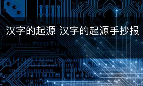 汉字的起源 汉字的起源手抄报