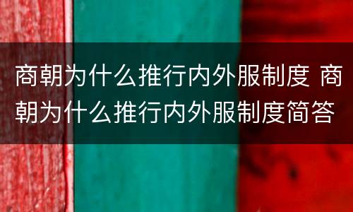 商朝为什么推行内外服制度 商朝为什么推行内外服制度简答