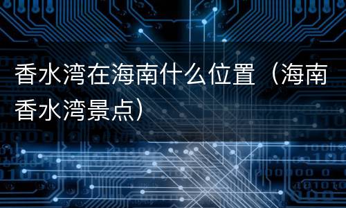 香水湾在海南什么位置（海南香水湾景点）