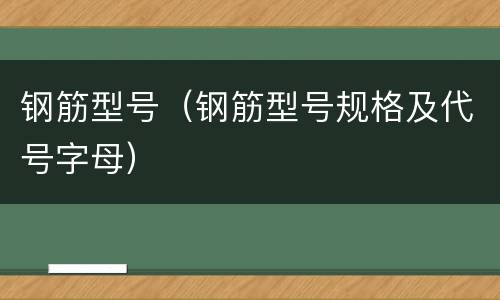 钢筋型号（钢筋型号规格及代号字母）