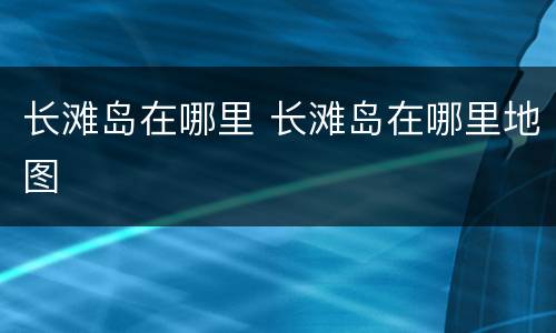 长滩岛在哪里 长滩岛在哪里地图