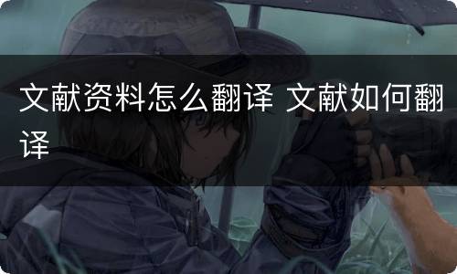 文献资料怎么翻译 文献如何翻译