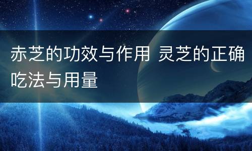 赤芝的功效与作用 灵芝的正确吃法与用量