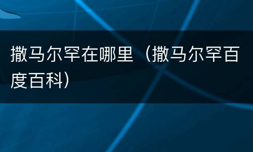 撒马尔罕在哪里（撒马尔罕百度百科）