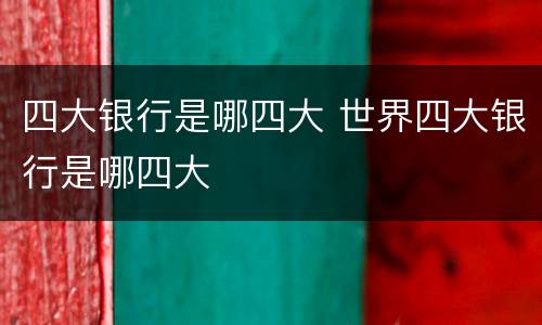 四大银行是哪四大 世界四大银行是哪四大