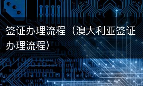 签证办理流程（澳大利亚签证办理流程）