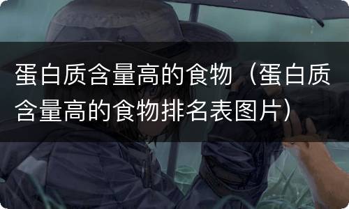 蛋白质含量高的食物（蛋白质含量高的食物排名表图片）