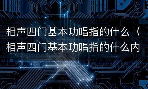 相声四门基本功唱指的什么（相声四门基本功唱指的什么内容）