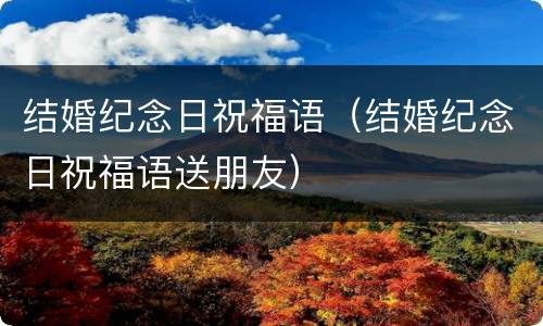 结婚纪念日祝福语（结婚纪念日祝福语送朋友）
