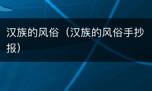 汉族的风俗（汉族的风俗手抄报）