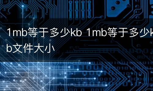 1mb等于多少kb 1mb等于多少kb文件大小