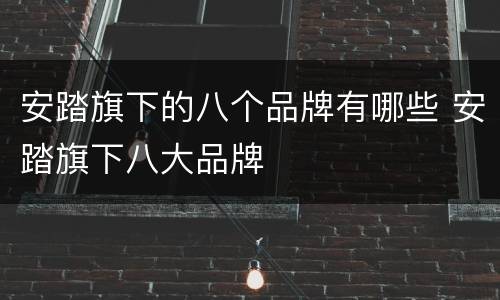 安踏旗下的八个品牌有哪些 安踏旗下八大品牌