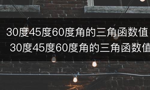 30度45度60度角的三角函数值 30度45度60度角的三角函数值表格