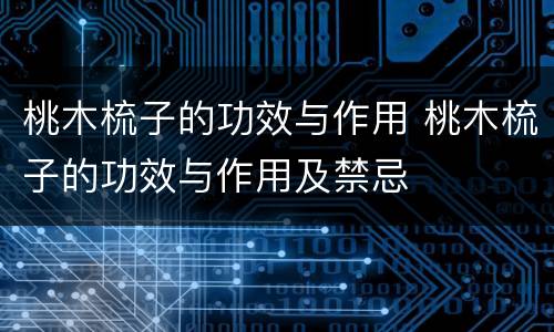 桃木梳子的功效与作用 桃木梳子的功效与作用及禁忌