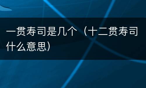 一贯寿司是几个（十二贯寿司什么意思）