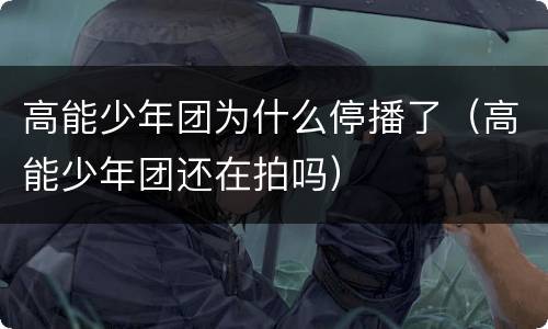 高能少年团为什么停播了（高能少年团还在拍吗）