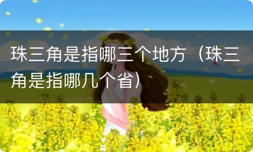 珠三角是指哪三个地方（珠三角是指哪几个省）