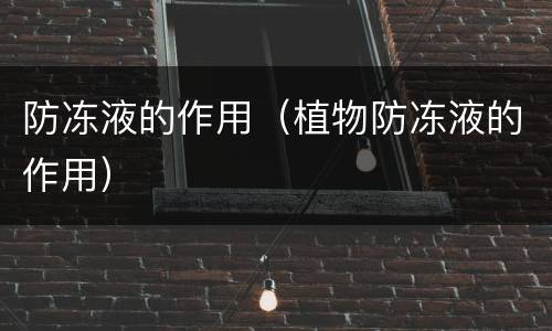 防冻液的作用（植物防冻液的作用）