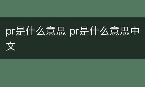 pr是什么意思 pr是什么意思中文