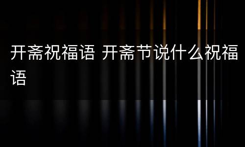 开斋祝福语 开斋节说什么祝福语
