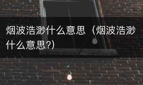 烟波浩渺什么意思（烟波浩渺什么意思?）