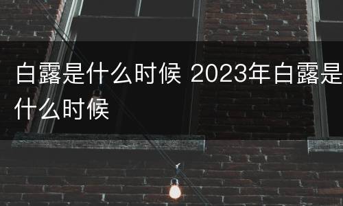 白露是什么时候 2023年白露是什么时候