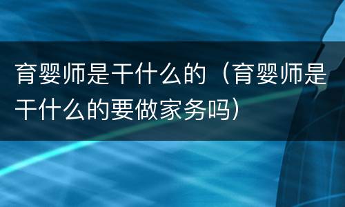 育婴师是干什么的（育婴师是干什么的要做家务吗）