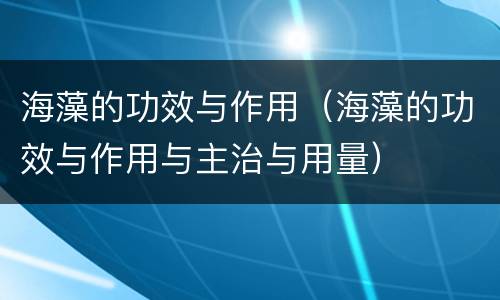 海藻的功效与作用（海藻的功效与作用与主治与用量）