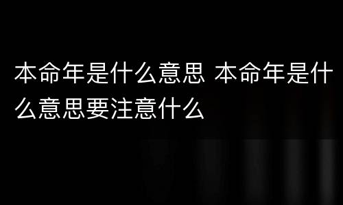 本命年是什么意思 本命年是什么意思要注意什么