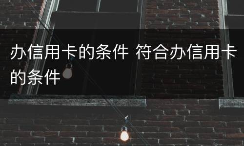 办信用卡的条件 符合办信用卡的条件