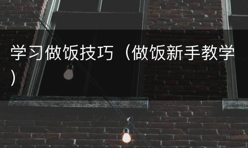 学习做饭技巧（做饭新手教学）