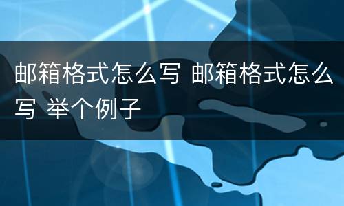 邮箱格式怎么写 邮箱格式怎么写 举个例子