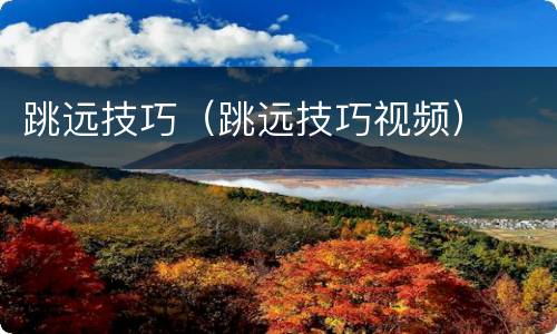 跳远技巧（跳远技巧视频）