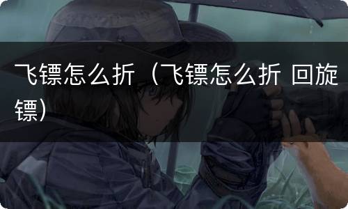 飞镖怎么折（飞镖怎么折 回旋镖）