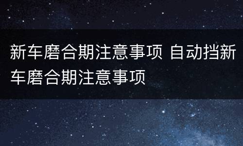 新车磨合期注意事项 自动挡新车磨合期注意事项
